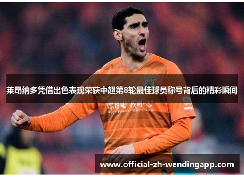 莱昂纳多凭借出色表现荣获中超第8轮最佳球员称号背后的精彩瞬间 莱昂纳多凭借出色表现荣获中超第8轮最佳球员称号背后的精彩瞬间