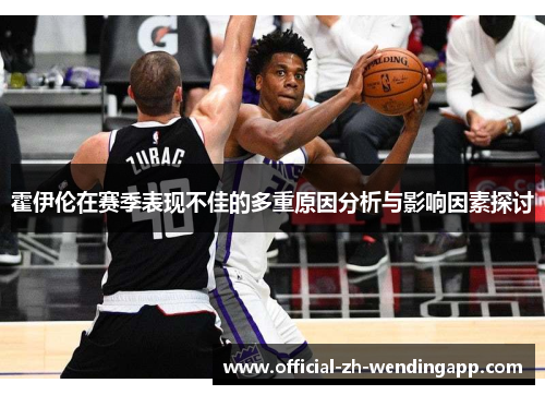 霍伊伦在赛季表现不佳的多重原因分析与影响因素探讨 霍伊伦在赛季表现不佳的多重原因分析与影响因素探讨