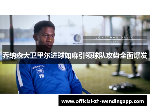 乔纳森大卫里尔进球如麻引领球队攻势全面爆发 乔纳森大卫里尔进球如麻引领球队攻势全面爆发