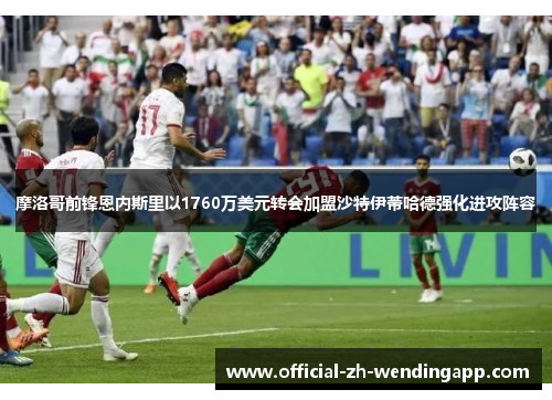 摩洛哥前锋恩内斯里以1760万美元转会加盟沙特伊蒂哈德强化进攻阵容 摩洛哥前锋恩内斯里以1760万美元转会加盟沙特伊蒂哈德强化进攻阵容